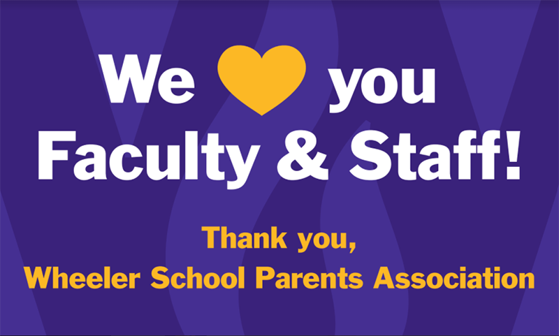 A graphic that reads "We love you Faculty & Staff! Thank you, Wheeler School Parents Association. The background is purple with part of the Wheeler "W" logo, and the lettering is white and yellow with the word "love" appearing as a yellow heart.